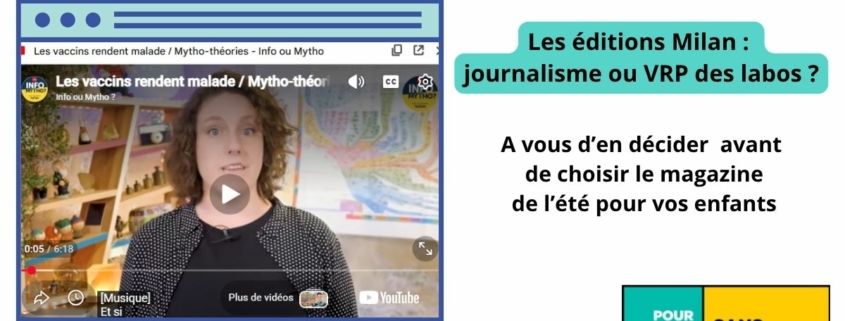 Les éditions Milan : journalisme ou VRP des labos ? A vous d’en décider avant de choisir le magazine de l’été pour vos enfants Quand des éditions “jeunesse” diffusent des erreurs scientifiques et refusent de les corriger
