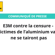 CP E3M contre la censure – Les victimes de l’aluminium vaccinal ne se tairont pas Communiqué de presse E3M contre la censure - Les victimes de l’aluminium vaccinal ne se tairont pas